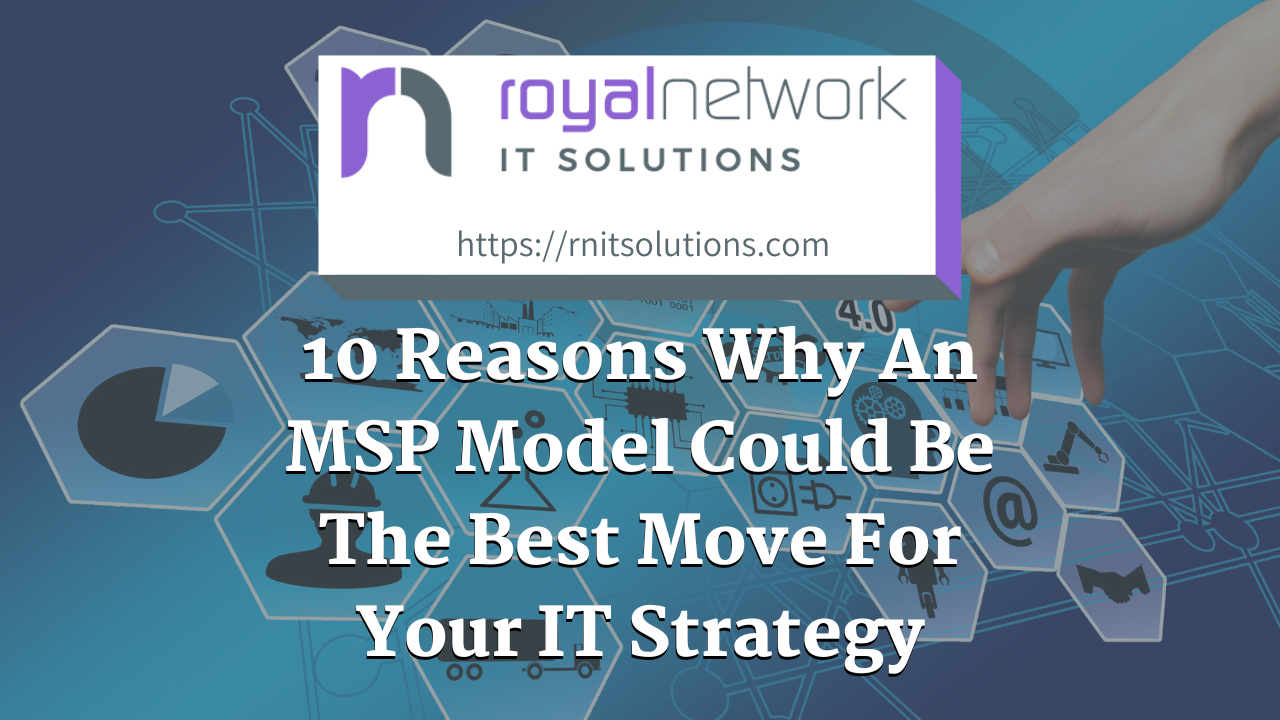 10 Reasons Why An MSP Model Could Be The Best Move For Your IT Strategy