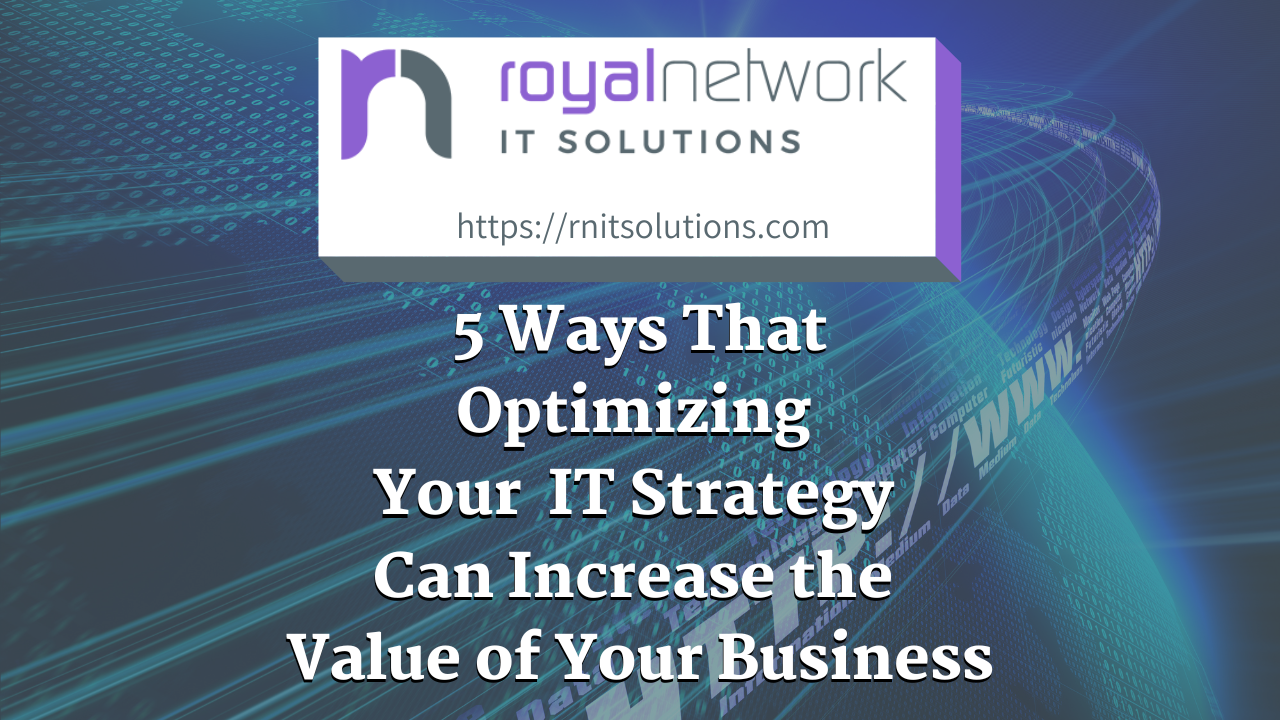 5 Ways That Optimizing Your IT Strategy Can Increase the Value of Your Business